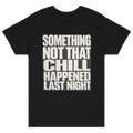 SOMETHING NOT THAT CHILL TEE