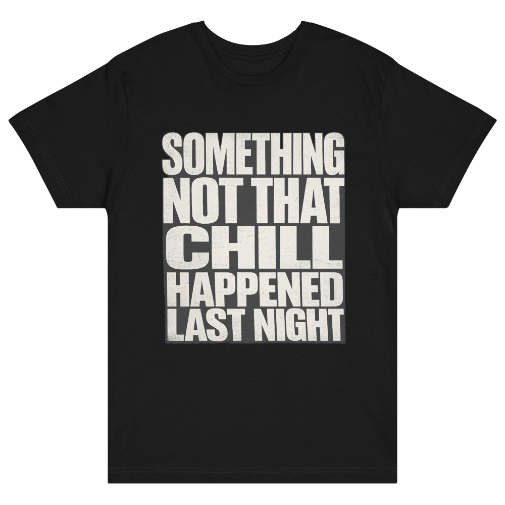SOMETHING NOT THAT CHILL TEE